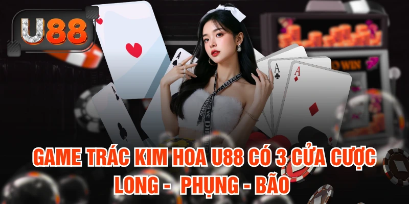 Game Trác Kim Hoa U88 có 3 cửa cược Long -  Phụng - Bão 